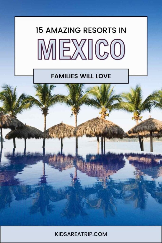 15 Amazing Resorts in Mexico Families Will Love - Kids Are A Trip