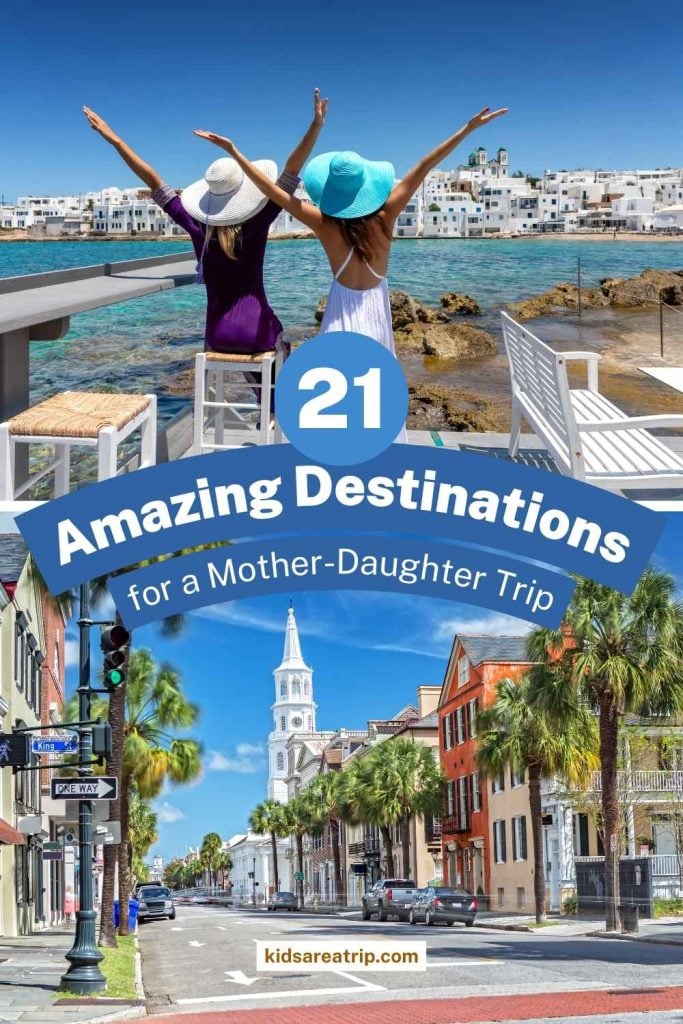 21 Amazing Destinations for a Mother-Daughter Trip - Kids Are A Trip