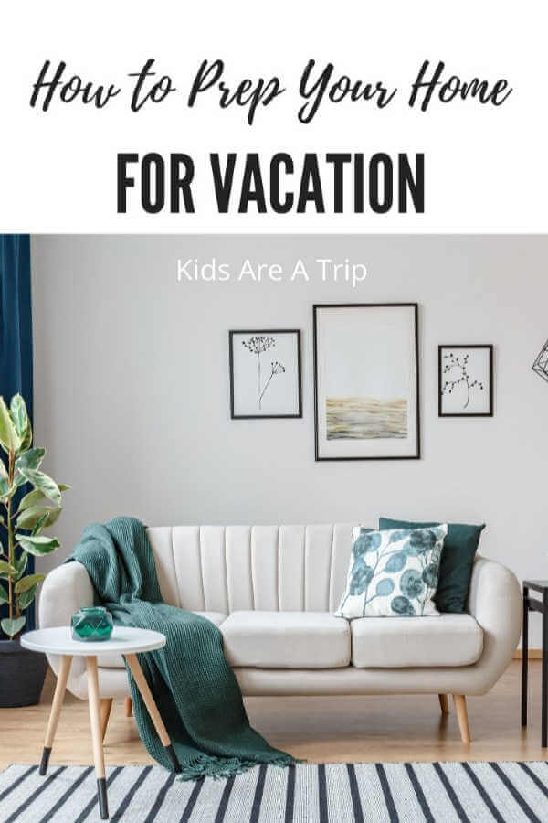 How to Prep Your Home for Vacation-Kids Are A Trip