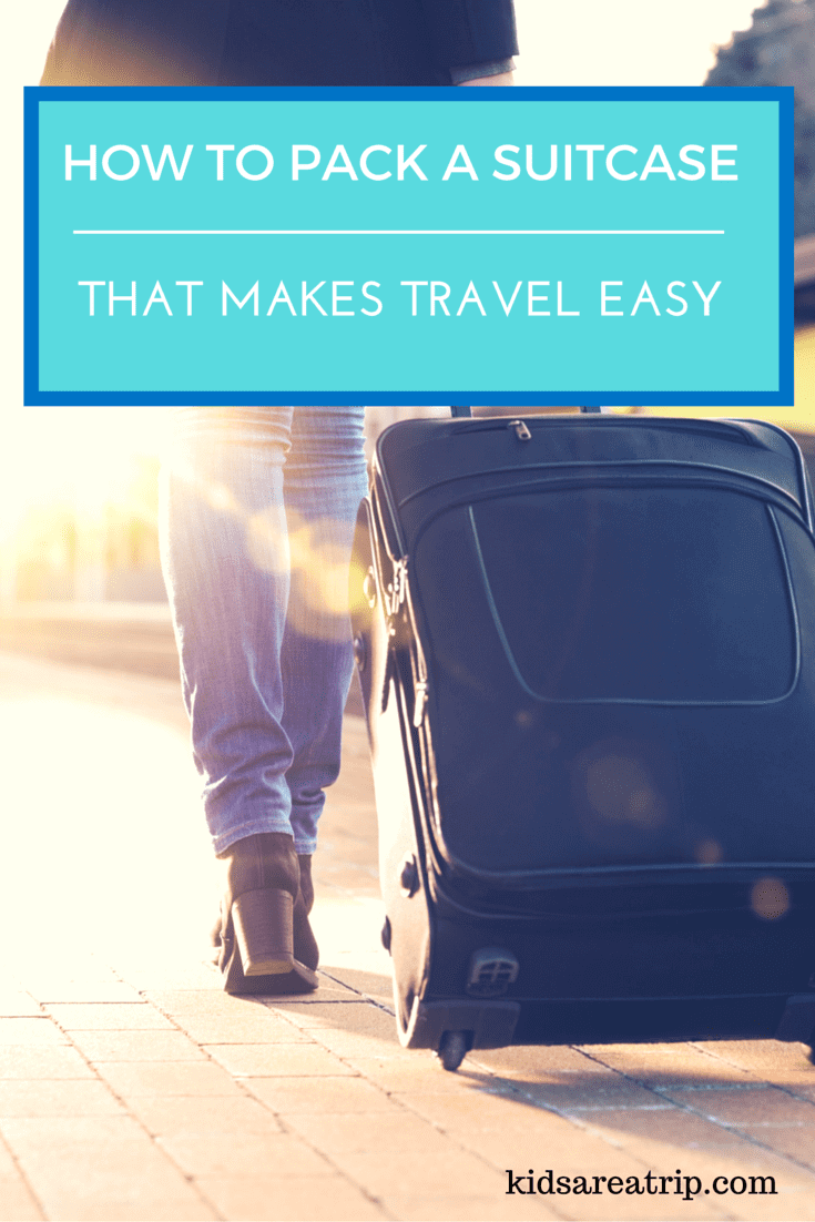 How to Pack a Suitcase That Makes Travel Easy-Kids Are A Trip